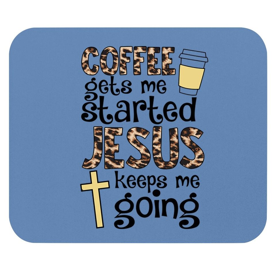 Coffee Gets Me Started Jesus Keeps Me Going Mouse Pad