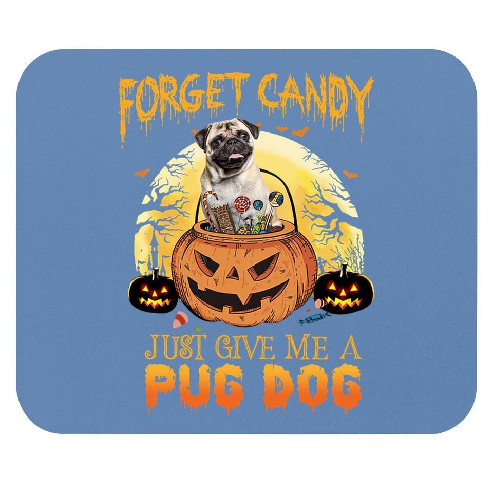 Foget Candy Just Give Me A Pug Dog Mouse Pad