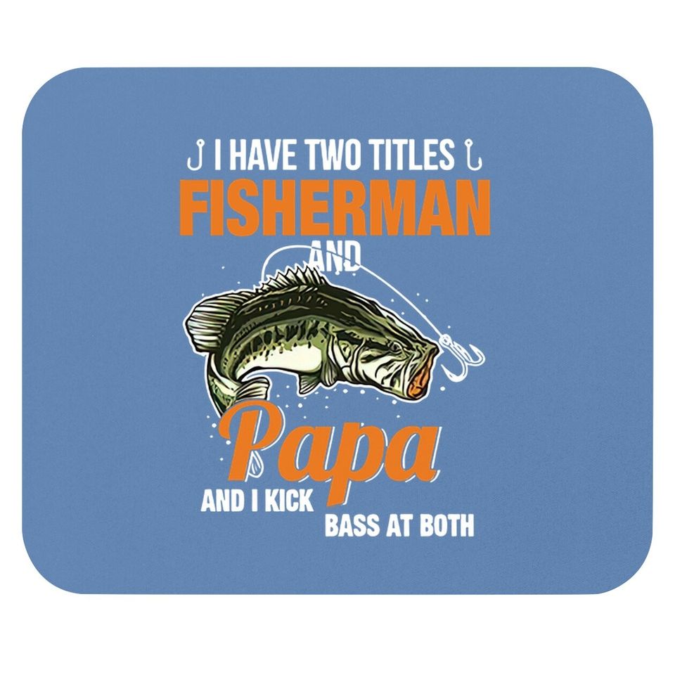 I Have Two Titles Fisherman And Papa And I Kick Bass At Both Mouse Pad