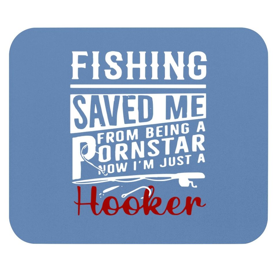 Fishing Saved Me From Being A Ponstar Now I'm Just A Hooker Mouse Pad