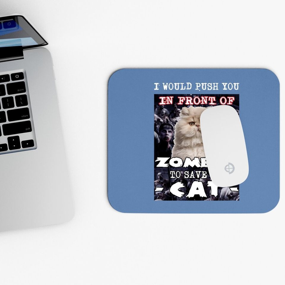 I Would Push You In Front Of Zombies To Save My Cat Mouse Pad