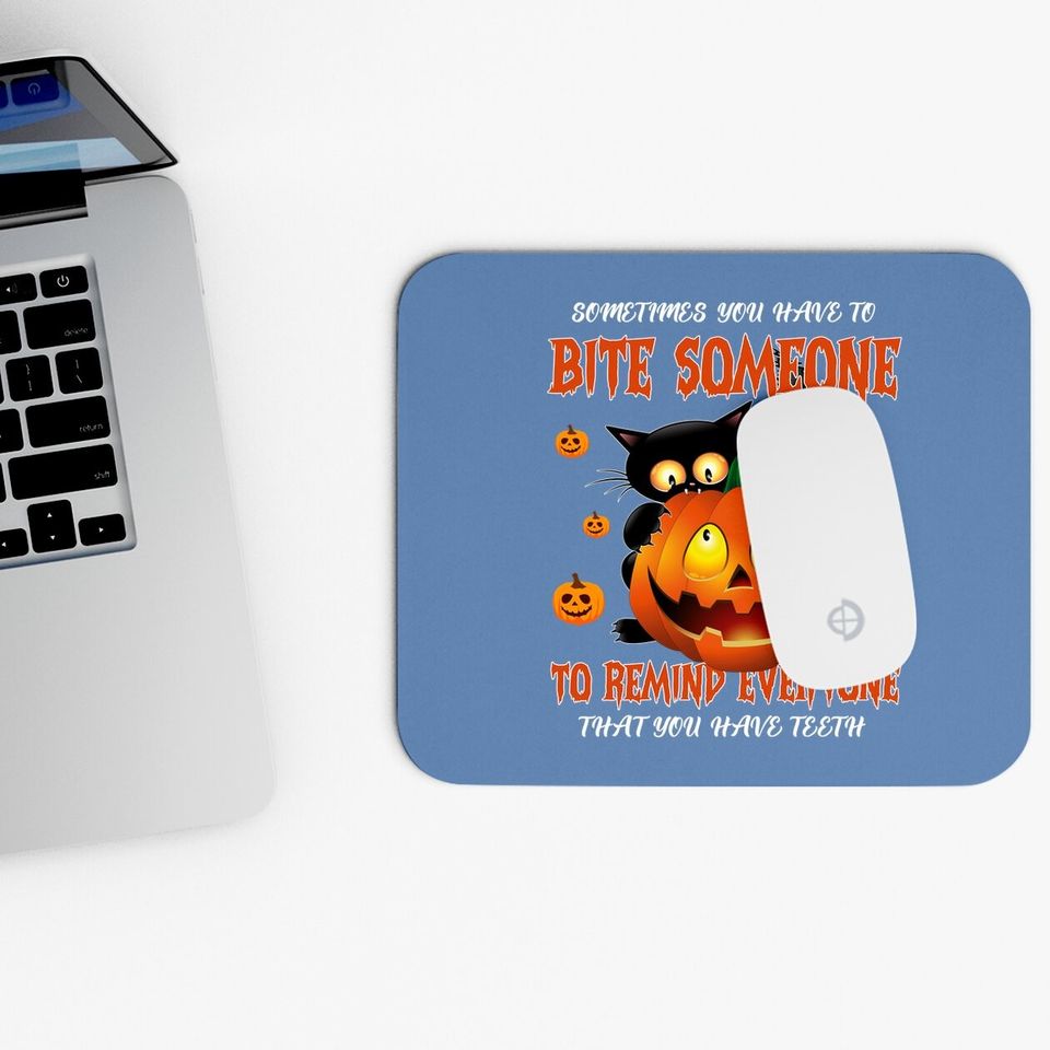 Sometimes You Have To Bite Someone To Remind Everyone That You Have Mouse Padth Mouse Pad