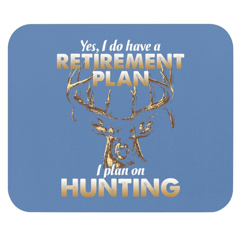 I Do Have A Retirement Plan I Plan On Hunting Mouse Pad