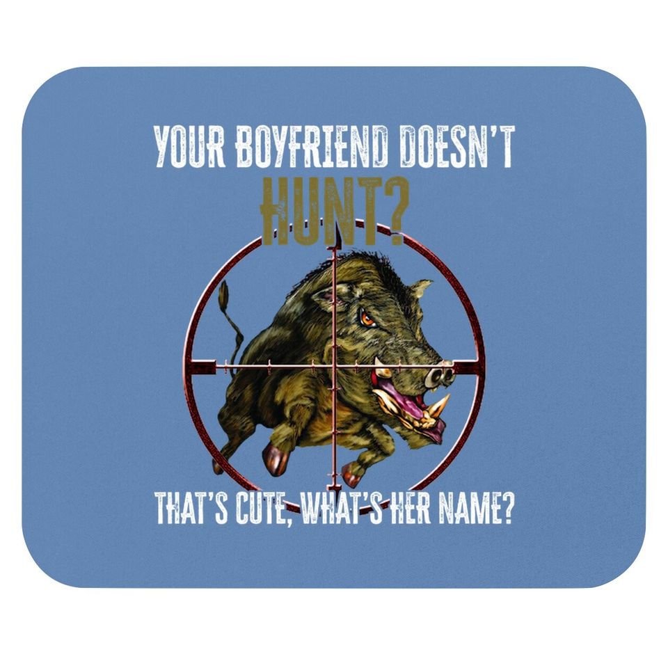 Your Boyfriend Doesn't Hunt That's Cute What's Her Name Mouse Pad
