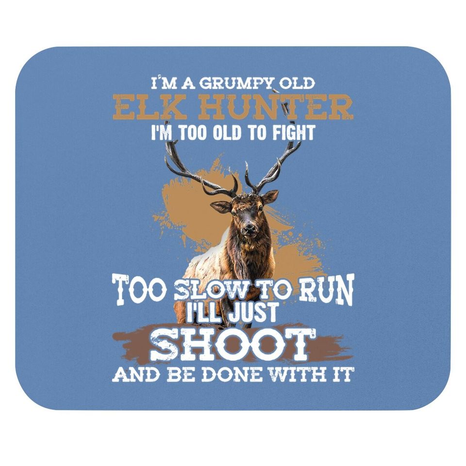 I'm A Grumpy Old Elk Hunter I'm Too Old To Fight Mouse Pad