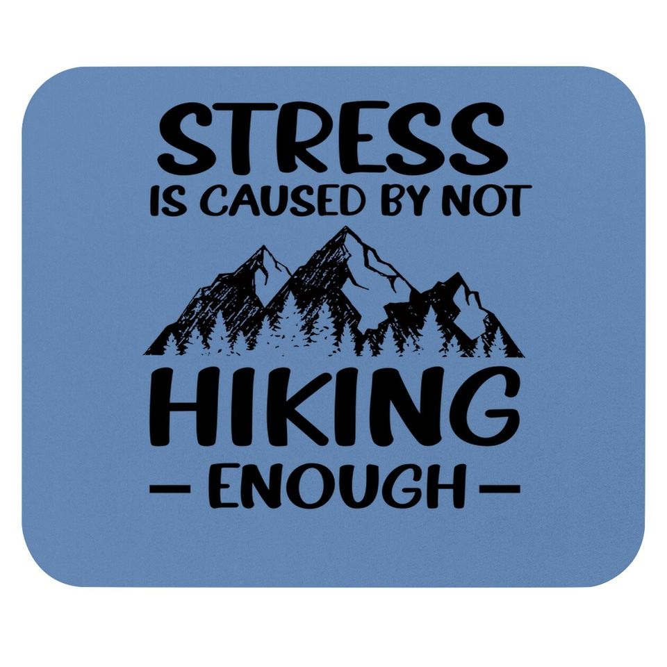 Stress Is Caused By Not Hiking Enough Mouse Pad
