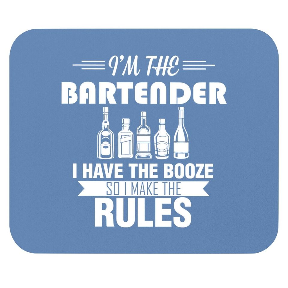 I Am The Batender I Have The Booze So I Make The Rules Mouse Pad
