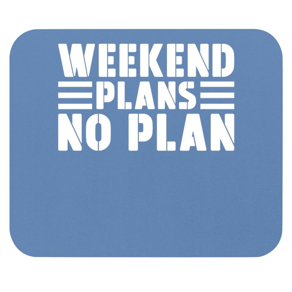 Weekend Plans No Plan Mouse Pad