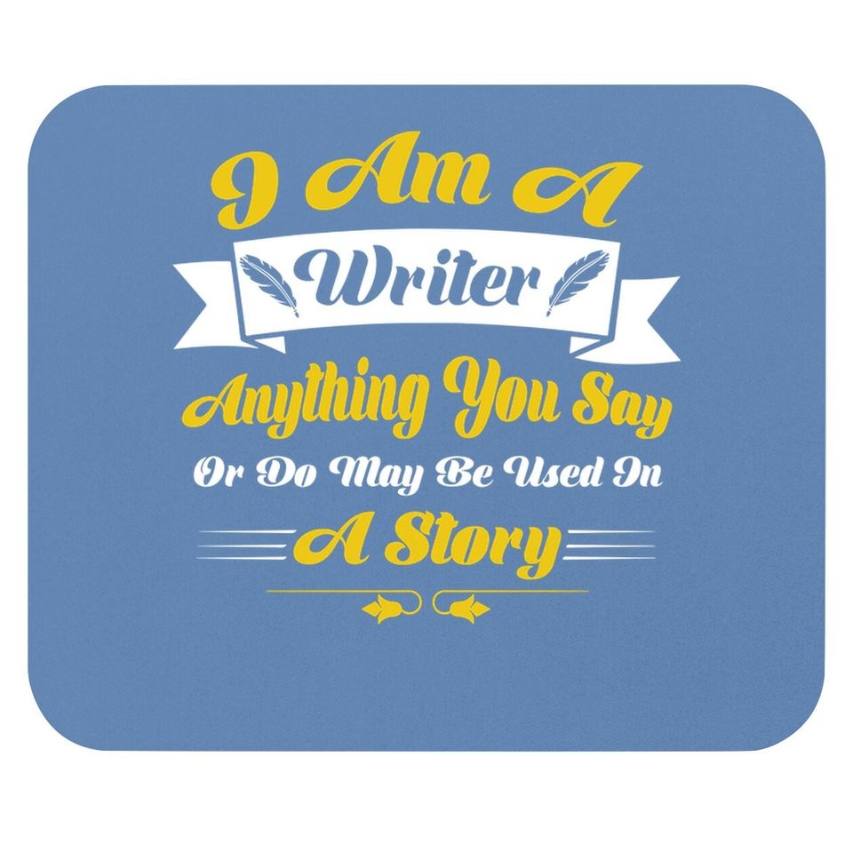 I Am A Writer Anything You Say Or May Be Used On A Story Mouse Pad