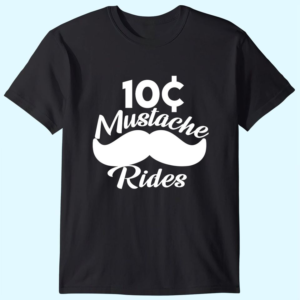 Mustache 10 Cent Rides, Graphic Novelty Adult Humor Sarcastic Funny T-Shirt