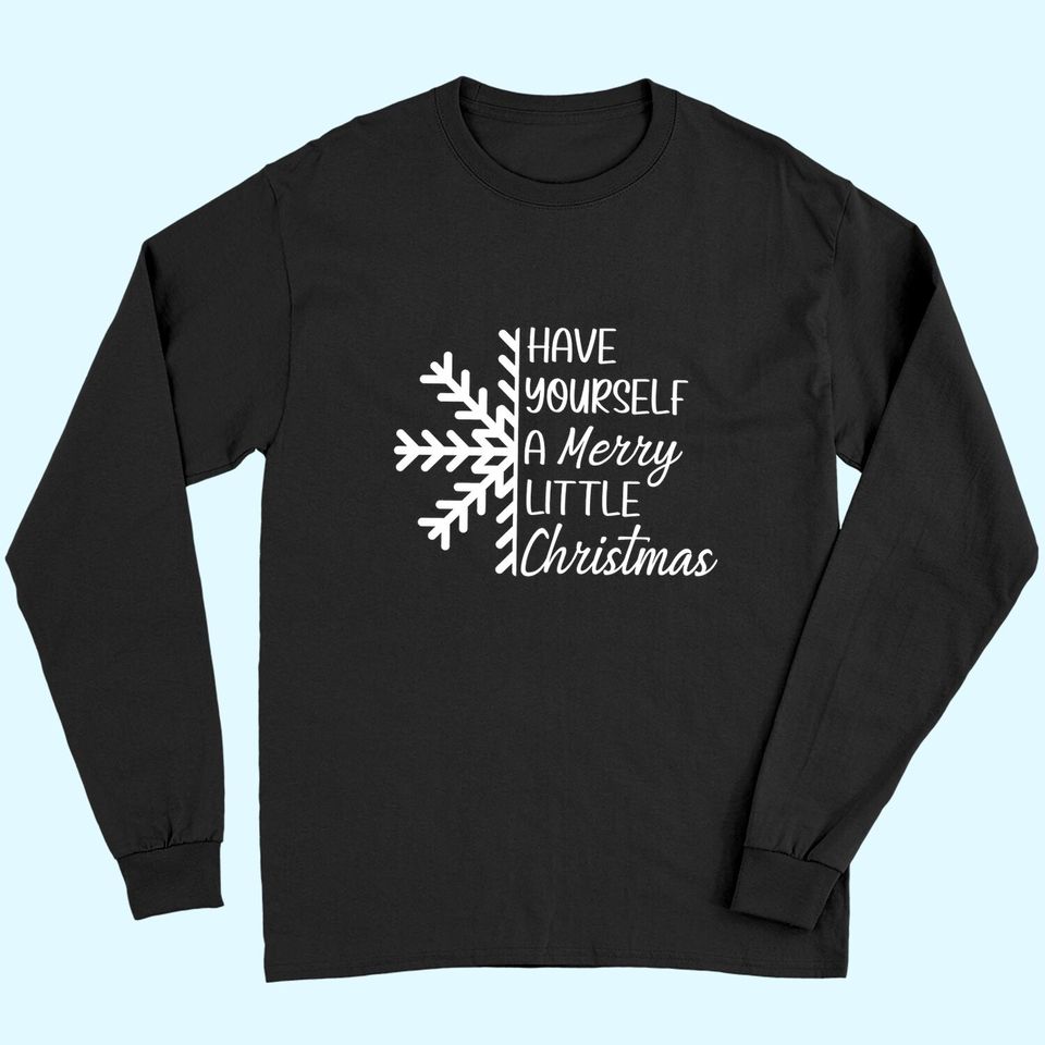 Have Yourself A Merry Little Christmas Snowflake Long Sleeves