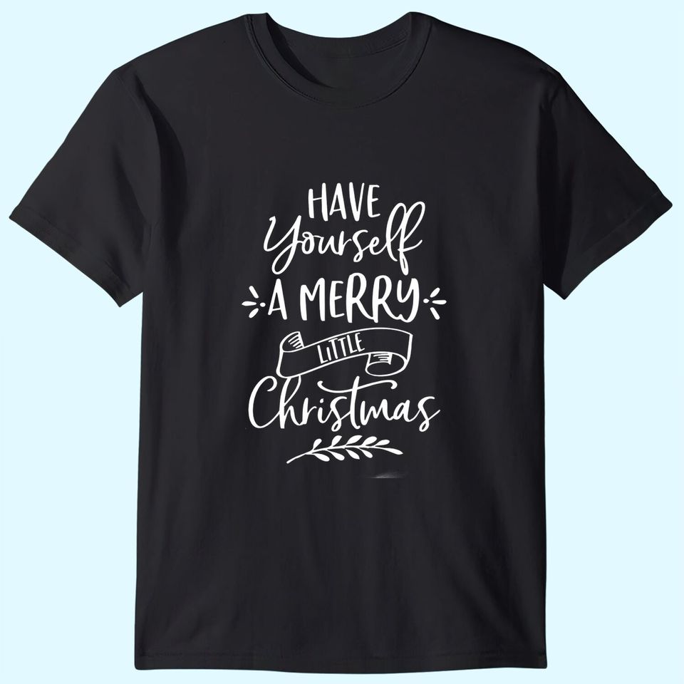Have Yourself A Merry Little Christmas Design T-Shirts