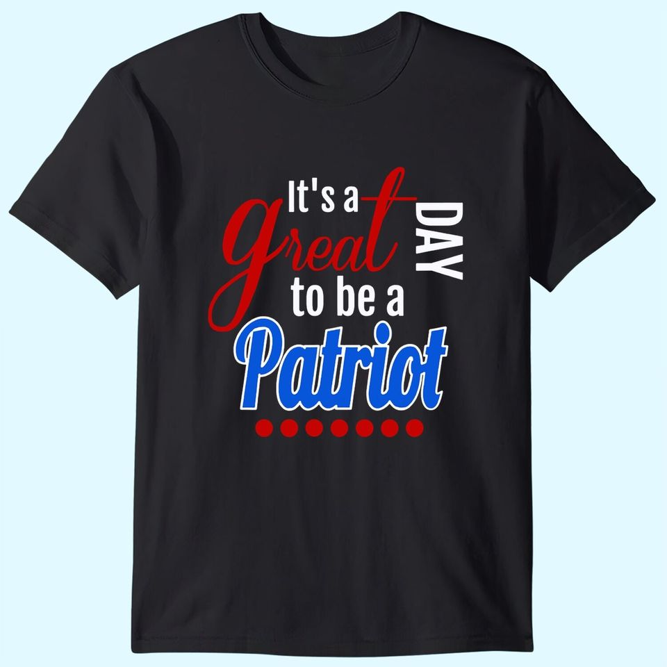 It's a Great Day to Be a Patriot T Shirt