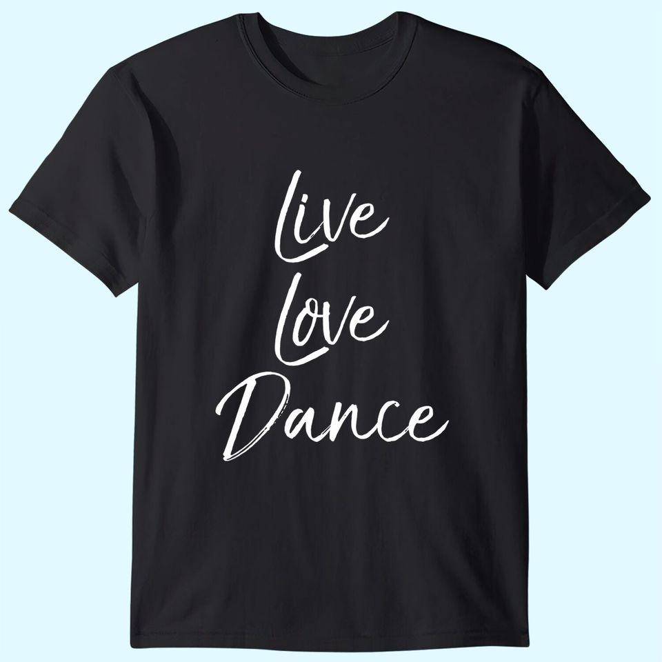 Dancing Quote for Dancers T Shirt
