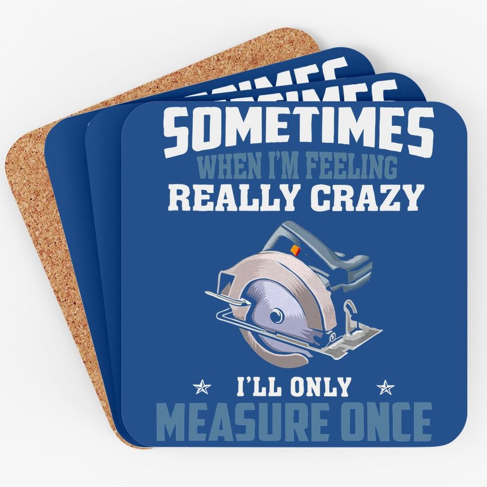 Woodworking Carpenter When Crazy Only Measure Once Funny Coaster