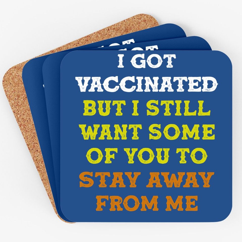 Got Vaccinated But I Still Want You To Stay Away From Me Coaster