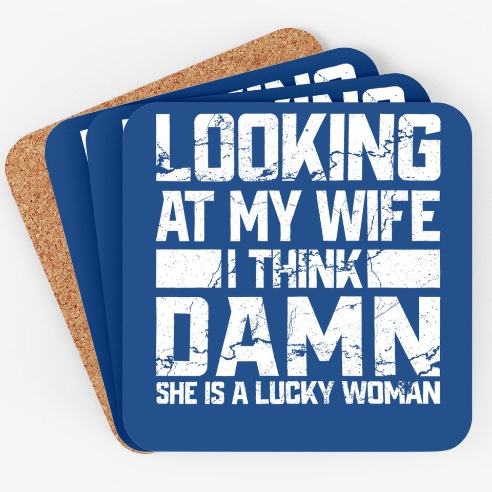 Looking At My Wife I Think Damn She Is A Lucky Woman Coaster