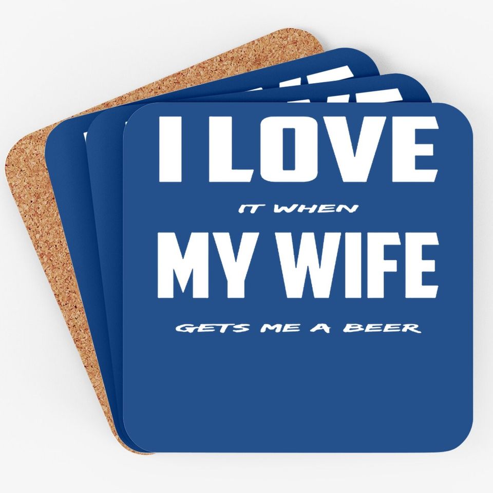 I Love It When My Wife Gets Me A Beer Coaster