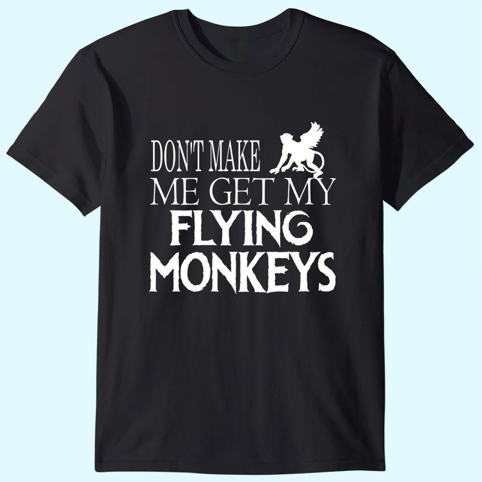 Don't Make Me Get My Flying Monkeys Halloween T Shirt
