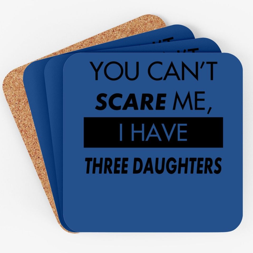 You Can't Scare Me, I Have Three Daughters | Funny Dad Daddy Joke Coaster