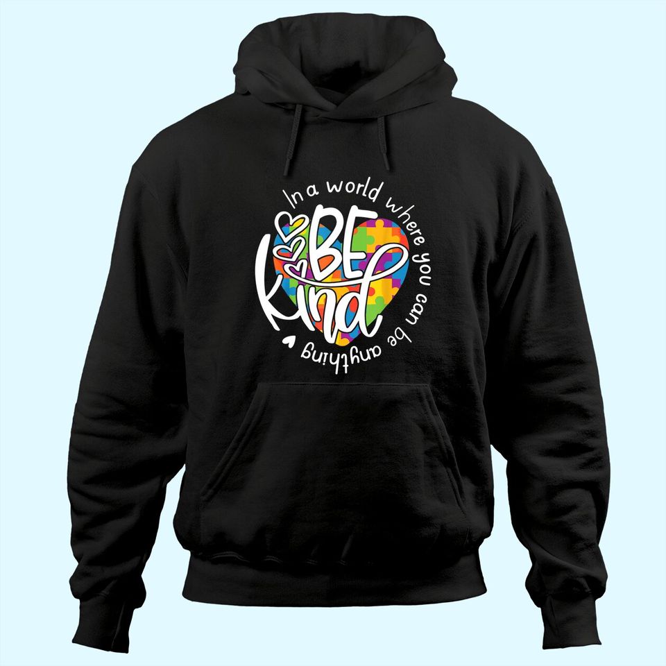 Be Kind Hoodie In A World Where You Can Be Anything Hoodie