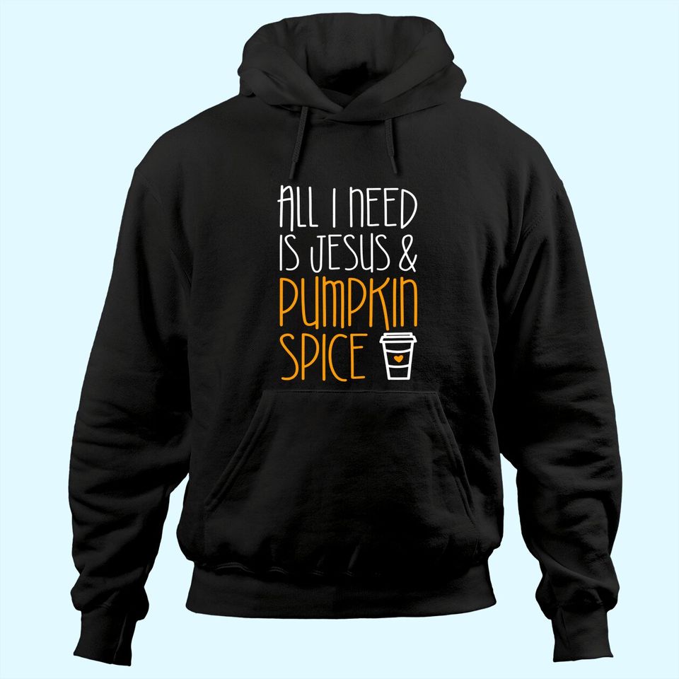 All I Need Is Jesus And Pumpkin Spice Hoodie