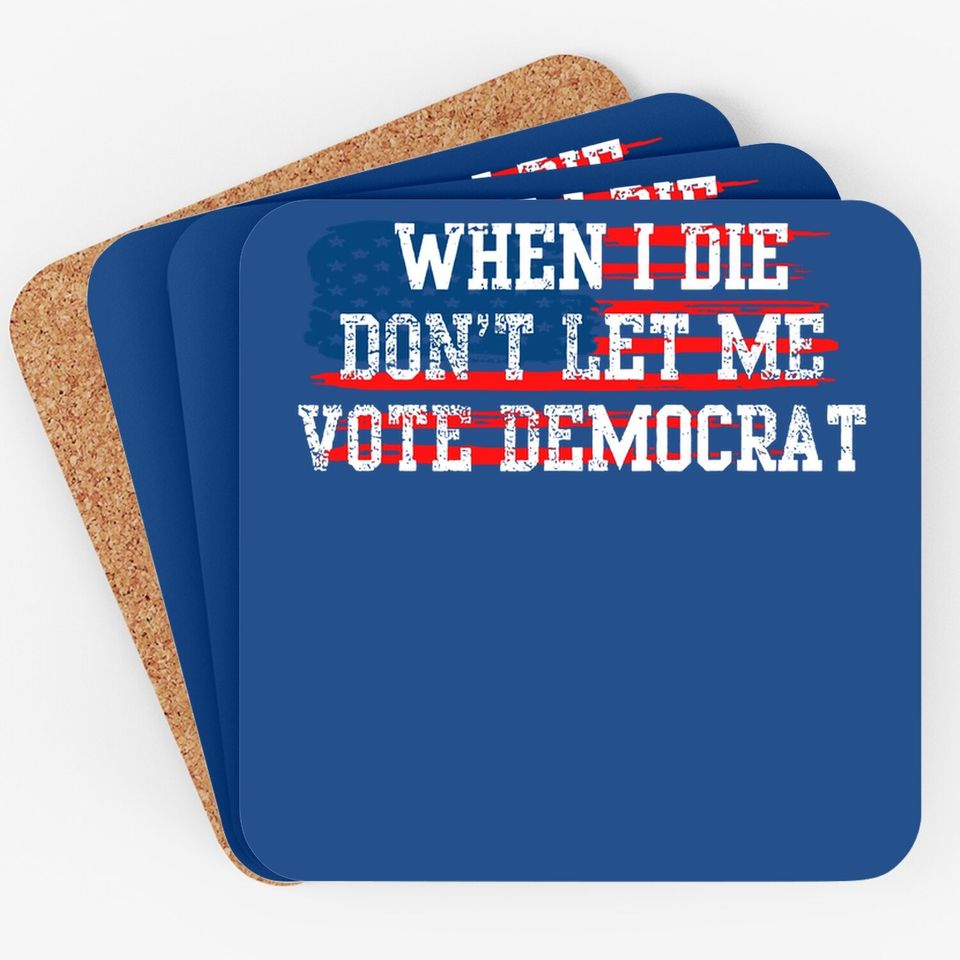 Funny When I Die Don't Let Me Vote Democrat Coaster
