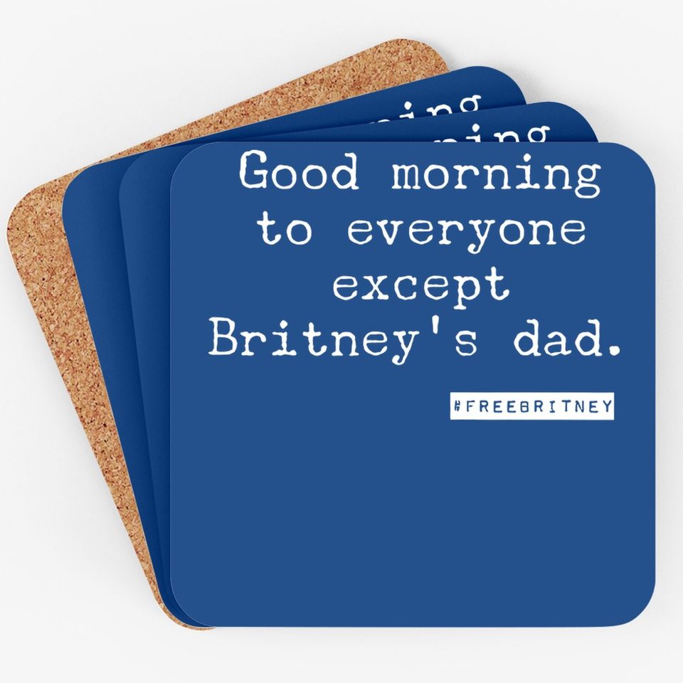Free Britney/ Good Morning To Everyone Except Britney's Dad. Coaster