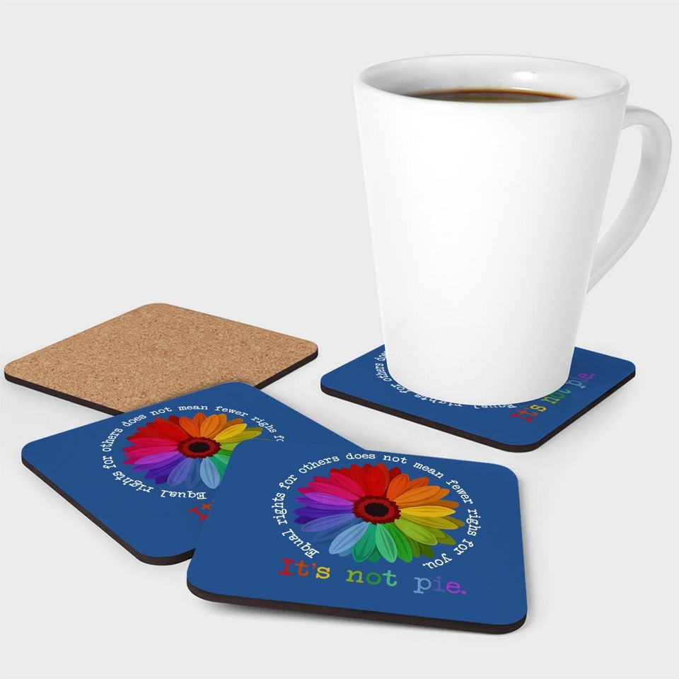 Equal Rights For Others Does Not Mean Fewer Rights For You It's Not Pie Flower LGBT Pride Month Coaster