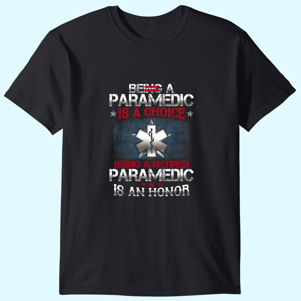Being A Paramedic Is A Choice Being A Retired PAramedic T-Shirt