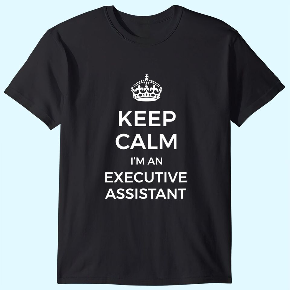Keep Calm I'm An Executive Assistant T-Shirt