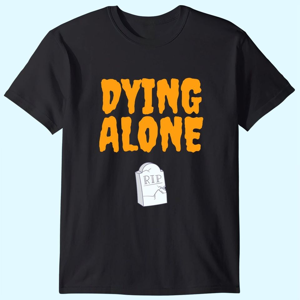 Dying Alone T-Shirt