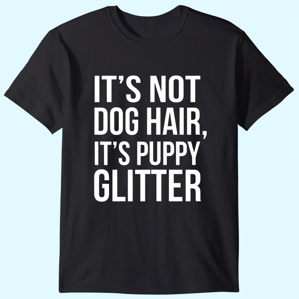 It's Not Dog Hair, It's Puppy Dog Shirt!