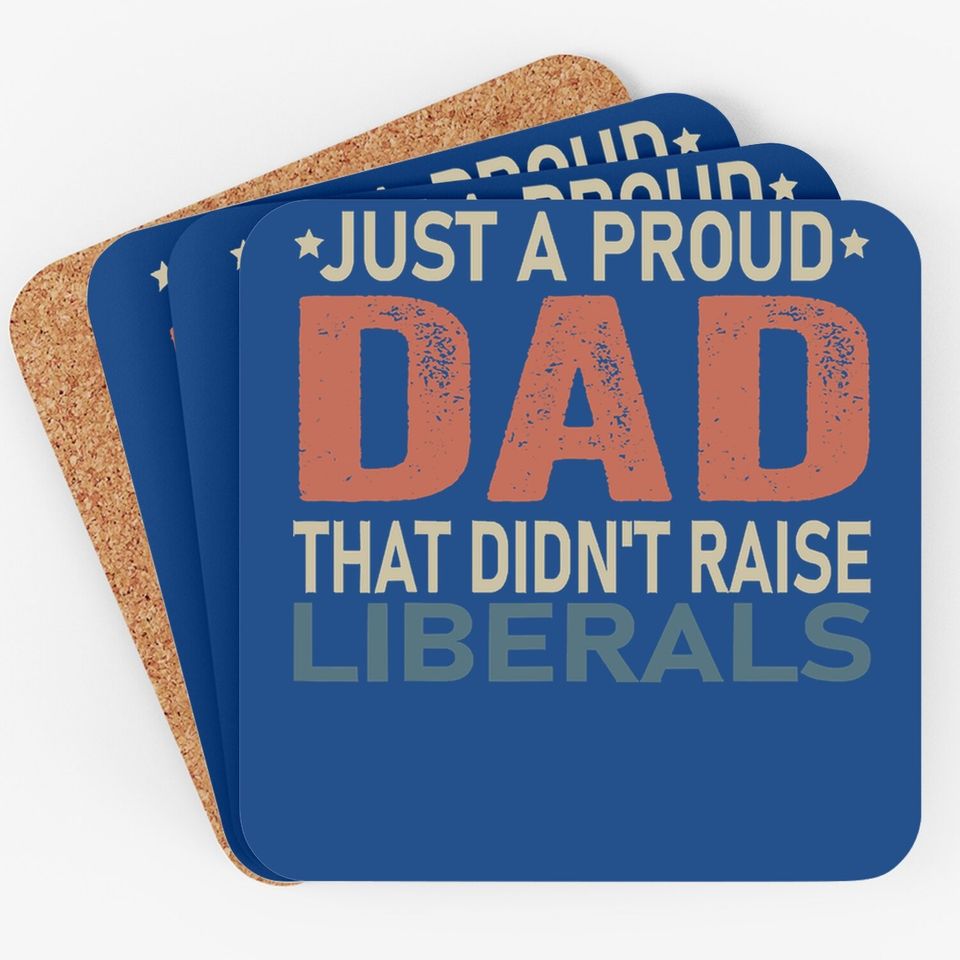Just A Proud Dad That Didn't Raise Liberals Coaster