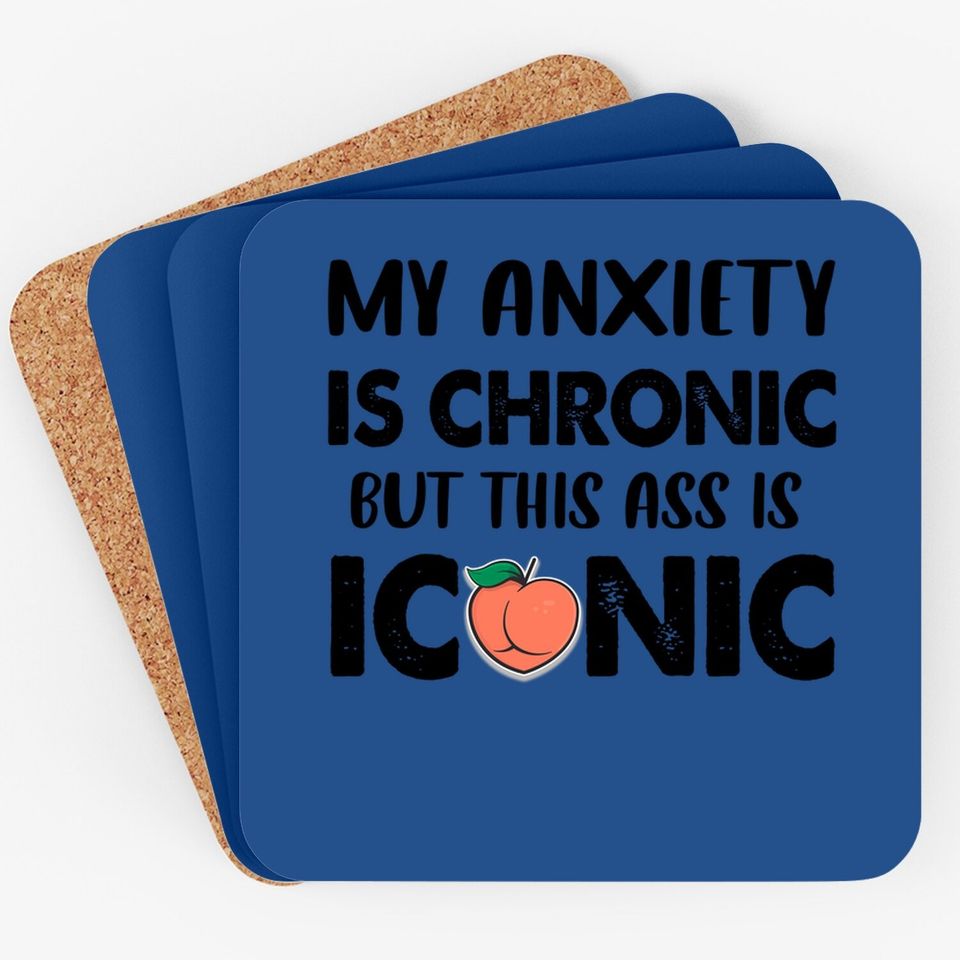 My Anxiety Is Chronic But This As Is Iconic Coaster