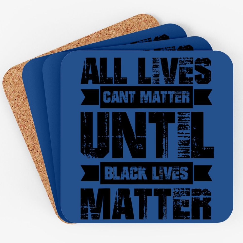 All Lives Can't Matter Until Black Lives Matter Blm Coaster