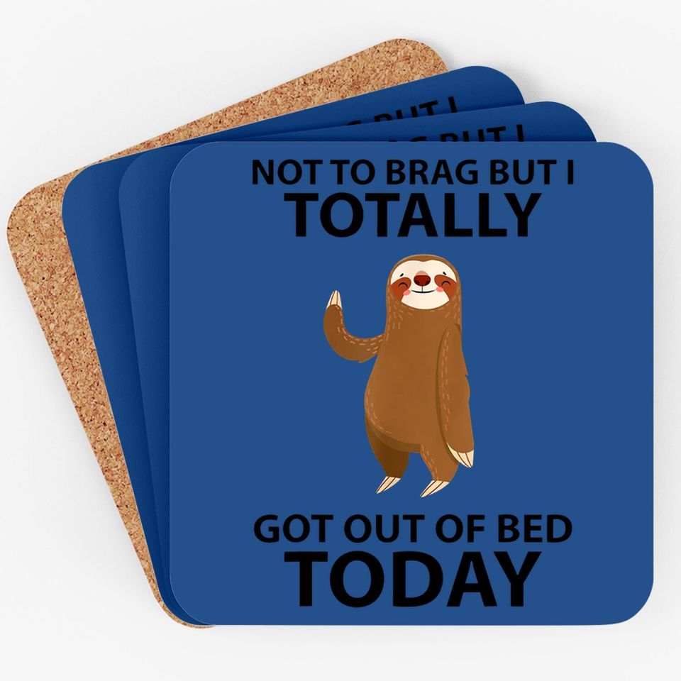 Cute Sloth Not To Brag But I Totally Got Out Of Bed Today Coaster
