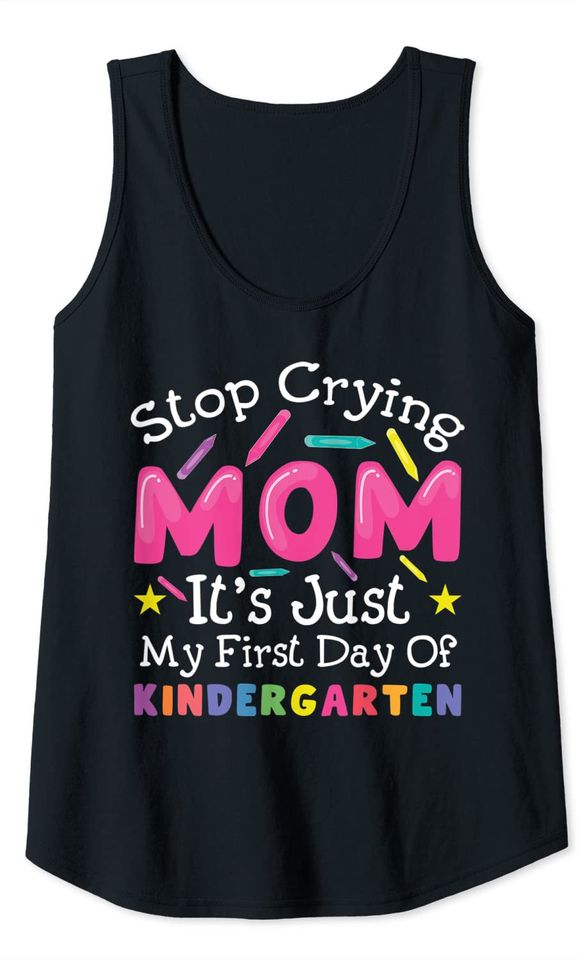 Stop Crying Mom It's Just My First Day Of Kindergarten Tank Top