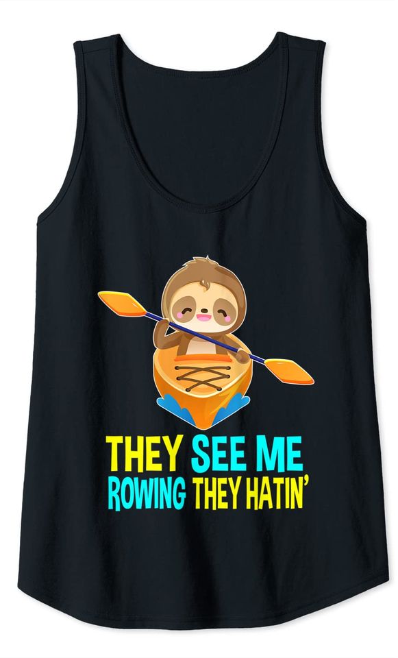 They See Me Rowing They Hating Sloth Kayak Team Kayaking Tank Top