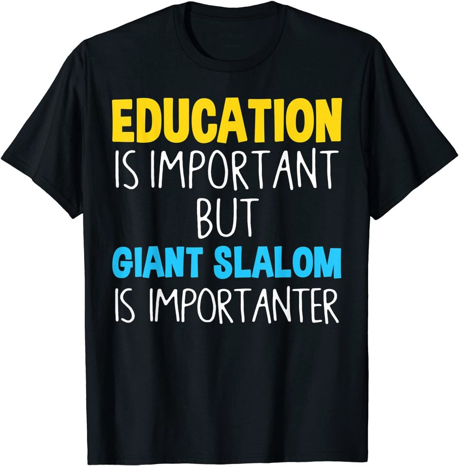 Education Is Important But Giant Slalom Is Importanter T-Shirt