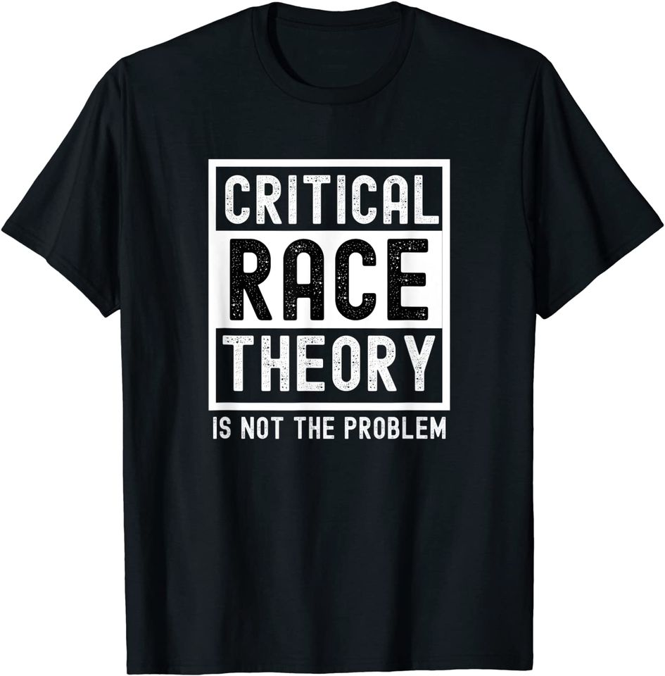 Critical Race Theory is not the problem Pro CRT Teacher T-Shirt