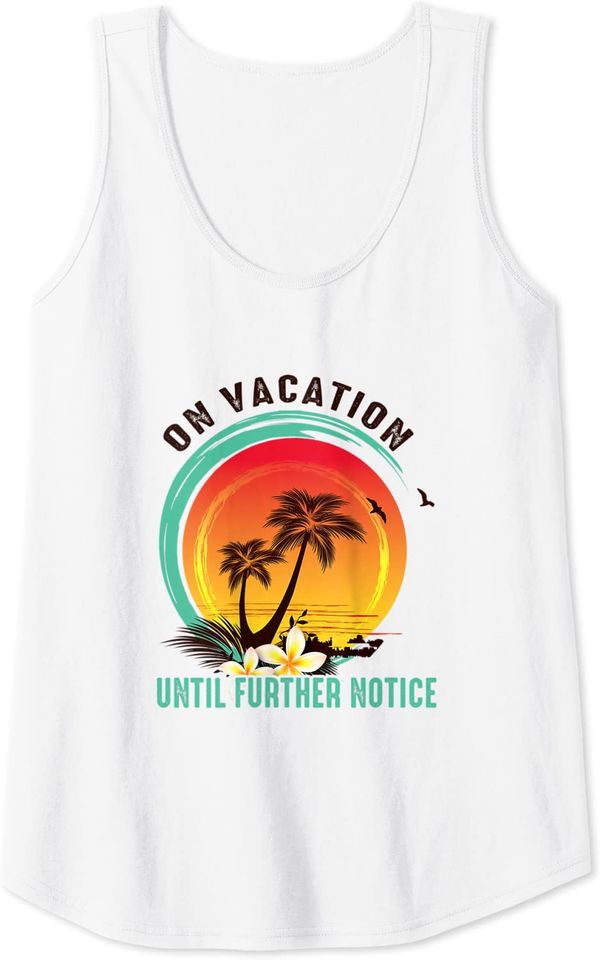 On Vacation Until Further Notice Summer Vibes Beach Vacay Tank Top