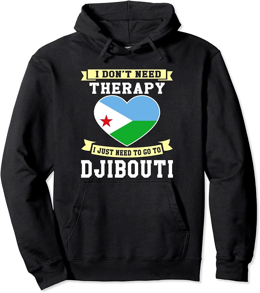 I Don't Need Therapy I Just Need To Go To Djibouti Pullover Hoodie