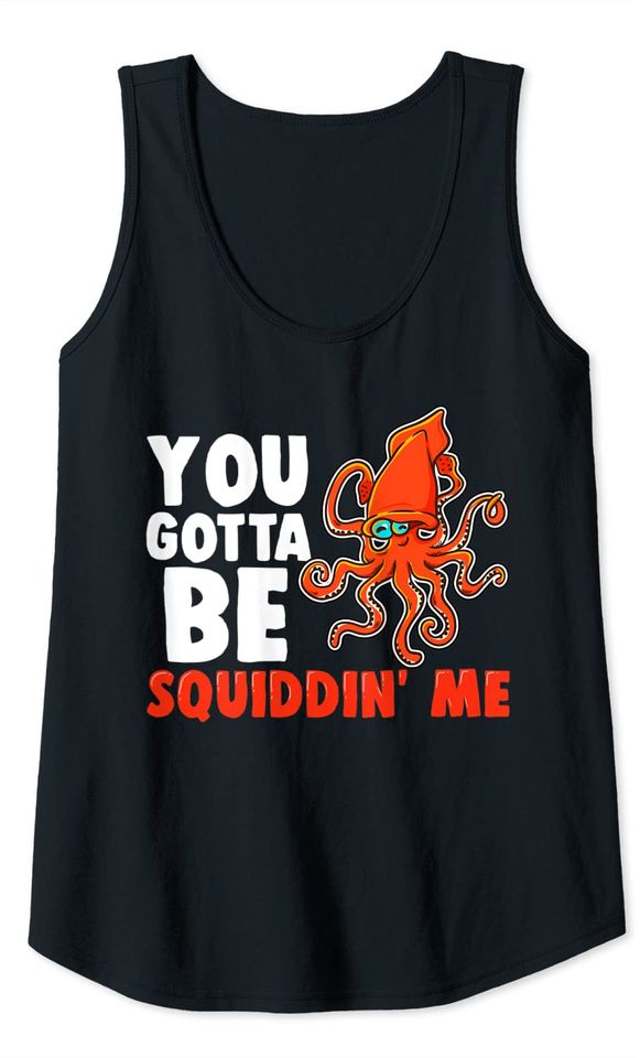 Squid You've Got To Be Squidding Me Pun Tank Top
