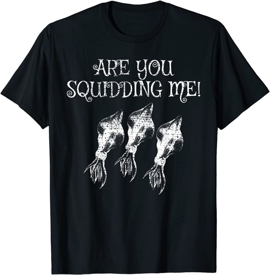 Squid Are You Squidding Me Marine Biologist T Shirt