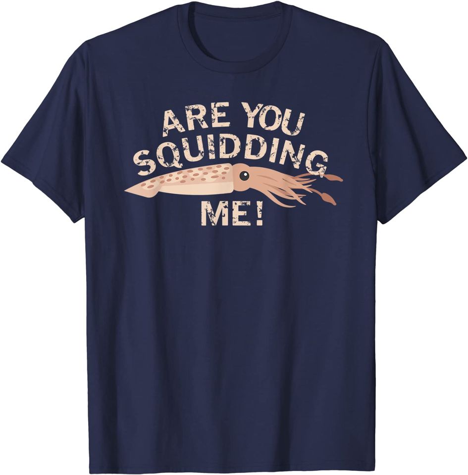 Are You Squidding Me Fishing Squid T Shirt