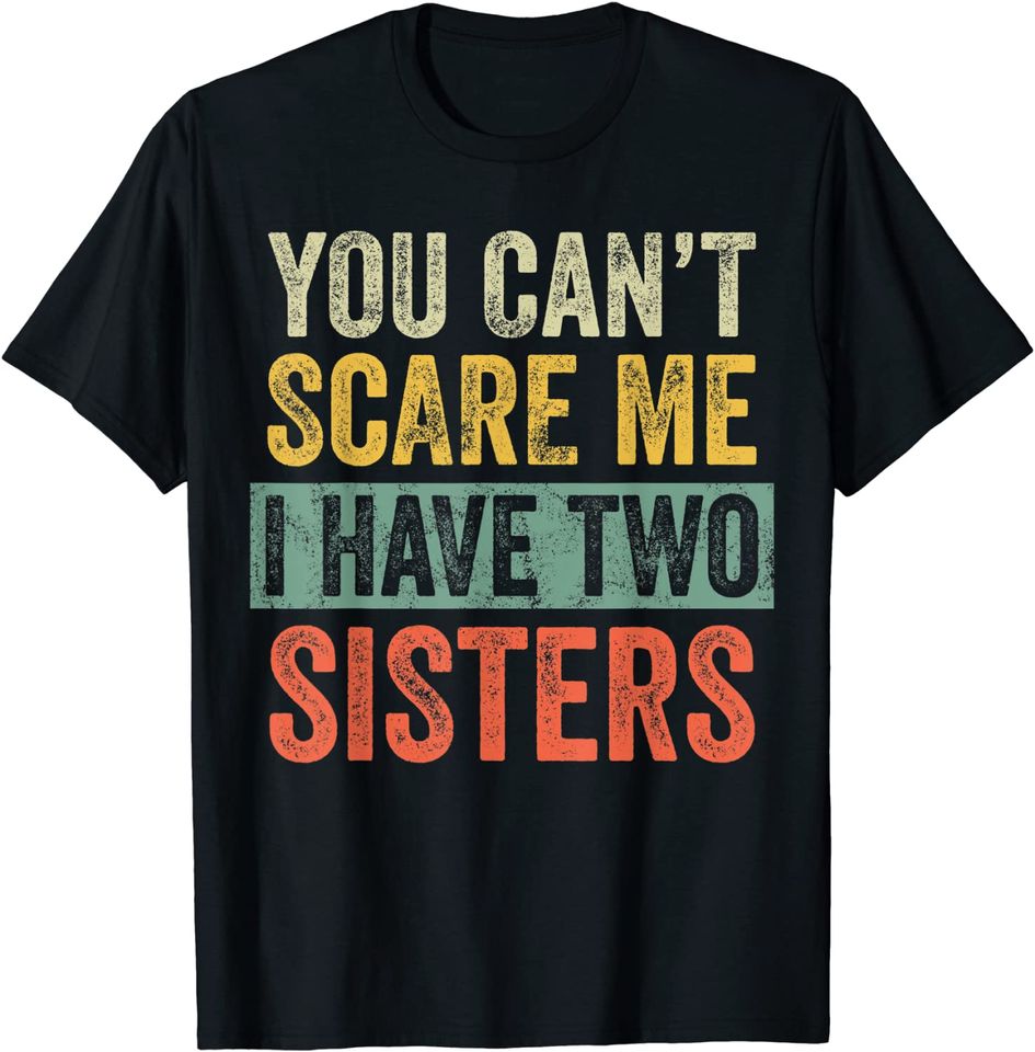 You Can't Scare Me I Have Two Sisters | Brothers Gift T-Shirt
