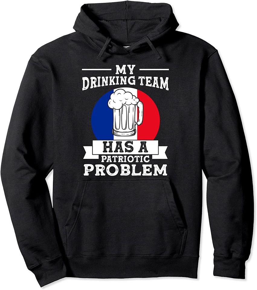 My drinking team has a patriotic problem France Pullover Hoodie