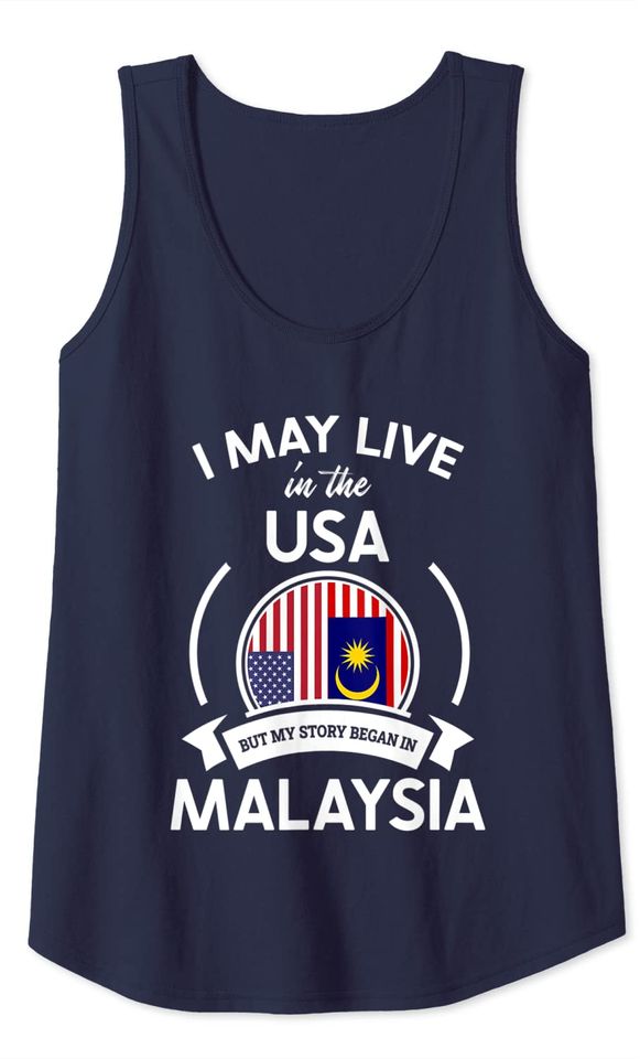 May Live In USA But My Story Began In Malaysia Flag Gift Tank Top