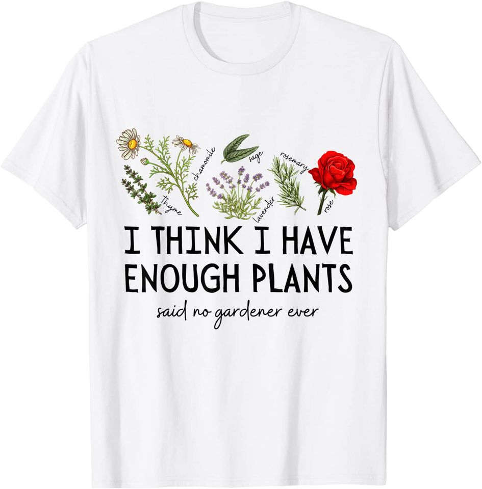 I think I have enough Plants Nature Plant Lover Gardener T-Shirt